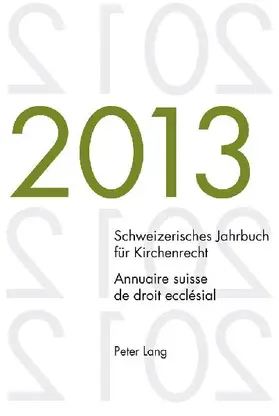 Schweizerisches Jahrbuch für Kirchenrecht. Bd. 18 (2013) / Annuaire suisse de droit ecclésial. Vol. 18 (2013)
