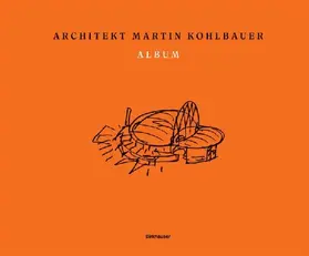 Martin Kohlbauer. ALBUM Über meine Bauten und Werke