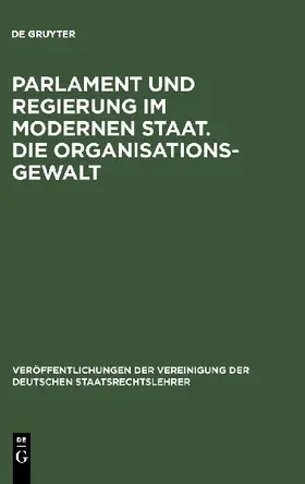 Parlament und Regierung im modernen Staat. Die Organisationsgewalt