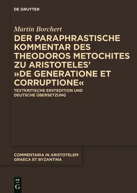 Der paraphrastische Kommentar des Theodoros Metochites zu Aristoteles’ >De generatione et corruptione<