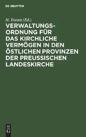 Verwaltungs-Ordnung für das kirchliche Vermögen in den östlichen Provinzen der preußischen Landeskirche