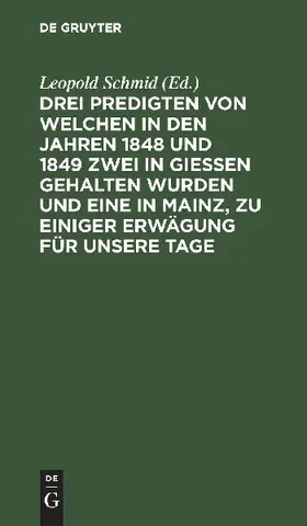 Drei Predigten von welchen in den Jahren 1848 und 1849 zwei in Giessen gehalten wurden und eine in Mainz, zu einiger Erwägung für unsere Tage