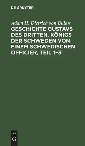 Geschichte Gustavs des Dritten, Königs der Schweden von einem schwedischen Officier, Teil 1-3