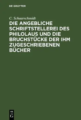 Die angebliche Schriftstellerei des Philolaus und die Bruchstücke der ihm zugeschriebenen Bücher