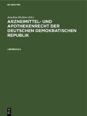 Arzneimittel- und Apothekenrecht der Deutschen Demokratischen Republik. Lieferung 6
