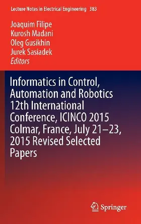 Informatics in Control, Automation and Robotics 12th International Conference, ICINCO 2015 Colmar, France, July 21-23, 2015 Revised Selected Papers