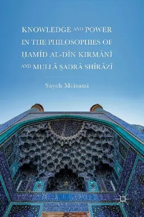 Knowledge and Power in the Philosophies of ¿am¿d al-D¿n Kirm¿n¿ and Mull¿ ¿adr¿ Sh¿r¿z¿