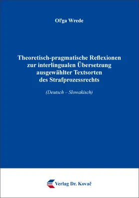 Theoretisch-pragmatische Reflexionen zur interlingualen Übersetzung ausgewählter Textsorten des Strafprozessrechts