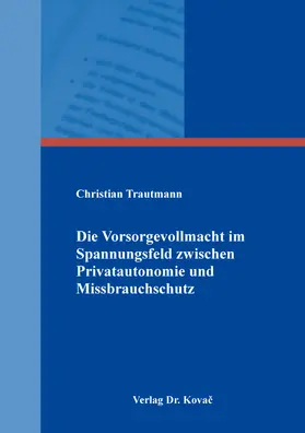 Die Vorsorgevollmacht im Spannungsfeld zwischen Privatautonomie und Missbrauchschutz