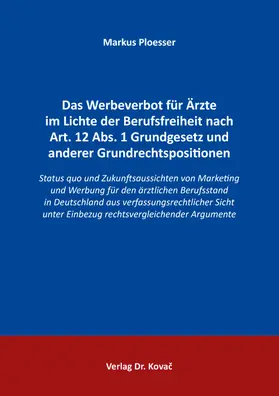 Das Werbeverbot für Ärzte im Lichte der Berufsfreiheit nach Art. 12 Abs. 1 Grundgesetz und anderer Grundrechtspositionen