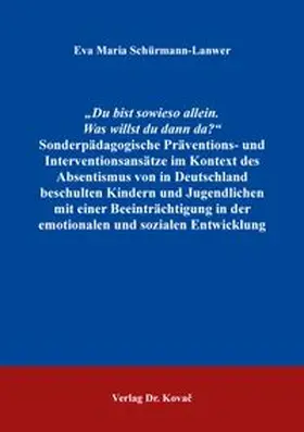 „Du bist sowieso allein. Was willst du dann da?“ Sonderpädagogische Präventions- und Interventionsansätze im Kontext des Absentismus von in Deutschland beschulten Kindern und Jugendlichen mit einer Beeinträchtigung in der emotionalen und sozialen Entwicklung