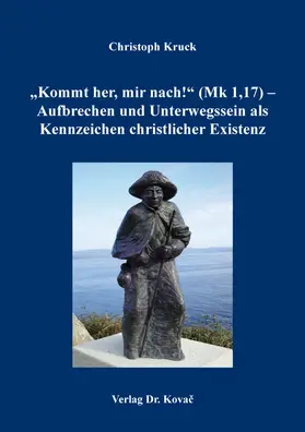 „Kommt her, mir nach!“ (Mk 1,17) – Aufbrechen und Unterwegssein als Kennzeichen christlicher Existenz