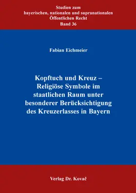 Kopftuch und Kreuz – Religiöse Symbole im staatlichen Raum unter besonderer Berücksichtigung des Kreuzerlasses in Bayern
