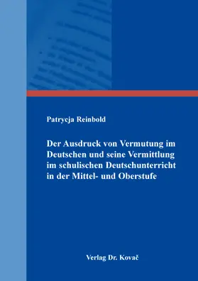 Der Ausdruck von Vermutung im Deutschen und seine Vermittlung im schulischen Deutschunterricht in der Mittel- und Oberstufe