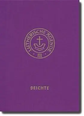 Agende für evangelisch-lutherische Kirchen und Gemeinden Band III: Die Amtshandlungen. Teil 3: Die Beichte
