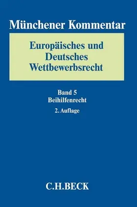 Münchener Kommentar Europäisches und Deutsches Wettbewerbsrecht Band 5: Beihilfenrecht: BeihilfenR