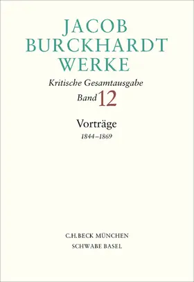 Jacob Burckhardt Werke  Bd. 12: Vorträge 1844–1869