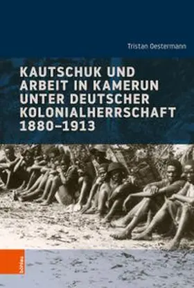 Kautschuk und Arbeit in Kamerun unter deutscher Kolonialherrschaft 1880-1913
