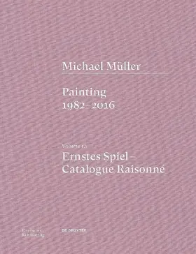 Michael Müller. Ernstes Spiel. Catalogue Raisonné Vol. 1.1