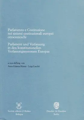 Parlament und Verfassung in den konstitutionellen Verfassungssystemen Europas - Parlamento e Costituzione nei sistemi costituzionali europei ottocenteschi.
