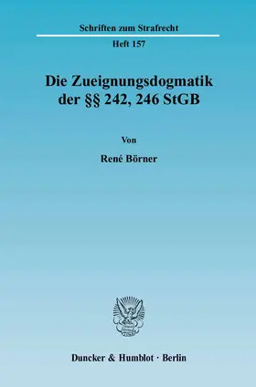 Die Zueignungsdogmatik der §§ 242, 246 StGB.