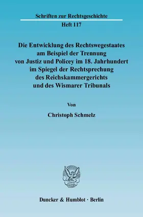 Die Entwicklung des Rechtswegestaates am Beispiel der Trennung von Justiz und Policey im 18. Jahrhundert im Spiegel der Rechtsprechung des Reichskammergerichts und des Wismarer Tribunals