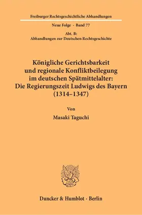 Königliche Gerichtsbarkeit und regionale Konfliktbeilegung im deutschen Spätmittelalter: Die Regierungszeit Ludwigs des Bayern (1314–1347)