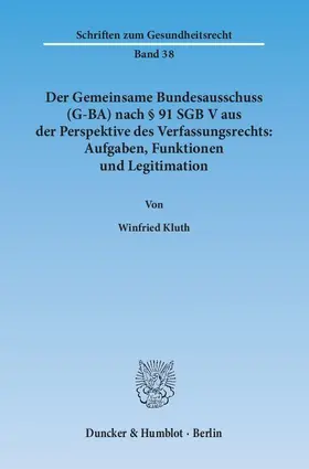 Der Gemeinsame Bundesausschuss (G-BA) nach § 91 SGB V aus der Perspektive des Verfassungsrechts: Aufgaben, Funktionen und Legitimation