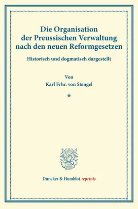 Die Organisation der Preussischen Verwaltung nach den neuen Reformgesetzen.