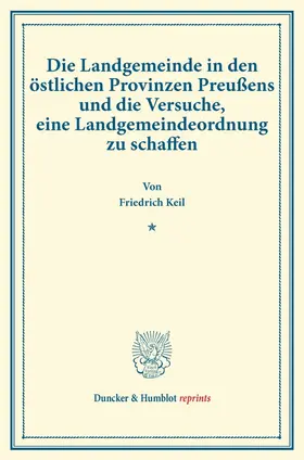 Die Landgemeinde in den östlichen Provinzen Preußens und die Versuche, eine Landgemeindeordnung zu schaffen.