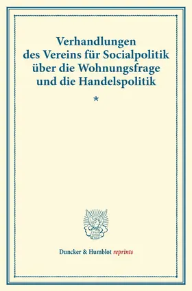 Verhandlungen des Vereins für Socialpolitik über die Wohnungsfrage und die Handelspolitik.