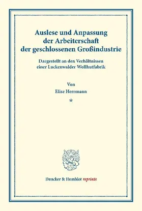 Auslese und Anpassung der Arbeiterschaft der geschlossenen Großindustrie. Dargestellt an den Verhältnissen einer Luckenwalder Wollhutfabrik.