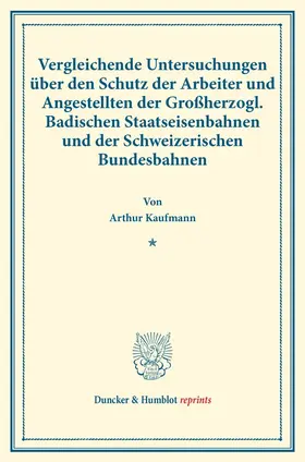 Vergleichende Untersuchungen über den Schutz der Arbeiter und Angestellten der Großherzogl. Badischen Staatseisenbahnen und der Schweizerischen Bundesbahnen.