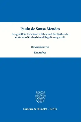 Paulo de Sousa Mendes - Ausgewählte Arbeiten zu Ethik und Rechtstheorie sowie zum Strafrecht und Regulierungsrecht