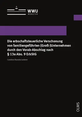 Die erbschaftsteuerliche Verschonung von familiengeführten (Groß-)Unternehmen durch den Vorab-Abschlag nach § 13a Abs. 9 ErbStG
