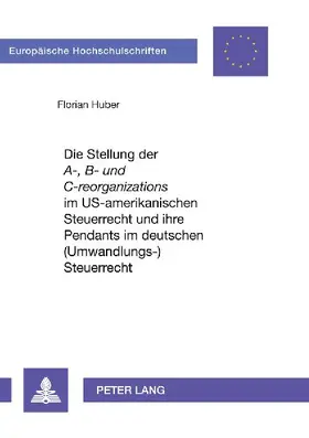 Die Stellung der 'A-, B- und C-reorganizations' im US-amerikanischen Steuerrecht und ihre Pendants im deutschen (Umwandlungs-)Steuerrecht