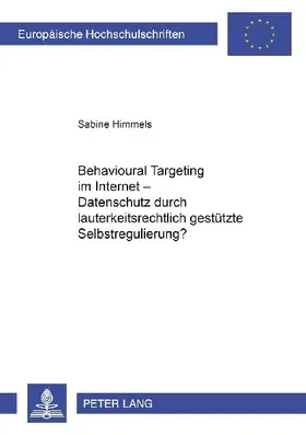 Behavioural Targeting im Internet - Datenschutz durch lauterkeitsrechtlich gestützte Selbstregulierung?