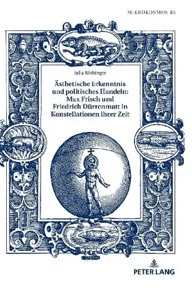 Ästhetische Erkenntnis und politisches Handeln: Max Frisch und Friedrich Dürrenmatt in Konstellationen ihrer Zeit