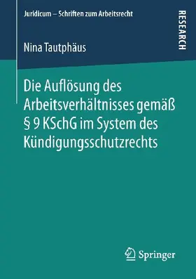 Die Auflösung des Arbeitsverhältnisses gemäß § 9 KSchG im System des Kündigungsschutzrechts