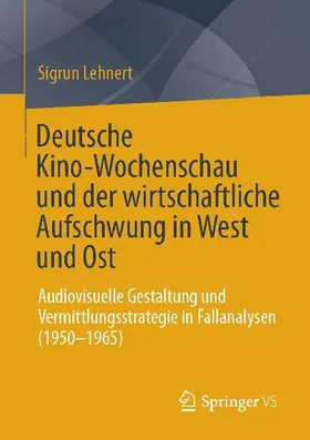 Deutsche Kino-Wochenschau und der wirtschaftliche Aufschwung in West und Ost