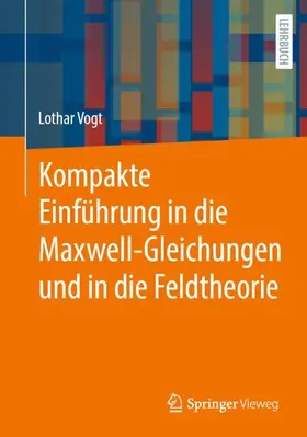 Kompakte Einführung in die Maxwell-Gleichungen und in die Feldtheorie