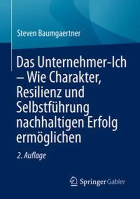 Das Unternehmer-Ich – Wie Charakter, Resilienz und Selbstführung nachhaltigen Erfolg ermöglichen