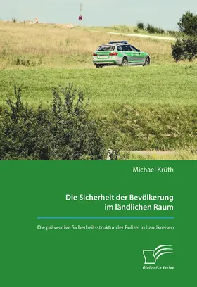 Die Sicherheit der Bevölkerung im ländlichen Raum. Die präventive Sicherheitsstruktur der Polizei in Landkreisen
