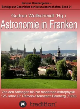 Astronomie in Franken - Von den Anfängen bis zur modernen Astrophysik. 125 Jahre Dr. Remeis-Sternwarte Bamberg (1889).