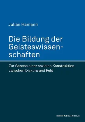 Die Bildung der Geisteswissenschaften. Zur Genese einer sozialen Konstruktion zwischen Diskurs und Feld