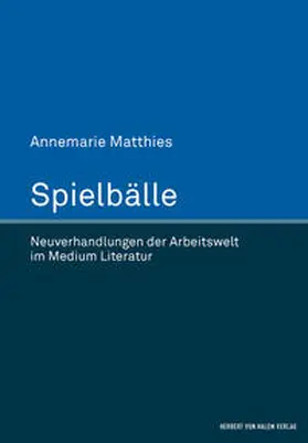 Spielbälle. Neuverhandlungen der Arbeitswelt im Medium Literatur