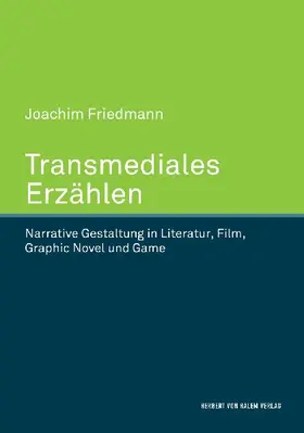 Transmediales Erzählen. Narrative Gestaltung in Literatur, Film, Graphic Novel und Game