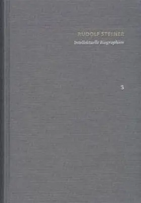 Rudolf Steiner: Schriften. Kritische Ausgabe / Band 3: Intellektuelle Biographien
