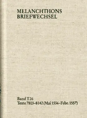 Melanchthons Briefwechsel / Band T 26: Texte 7803–8142 (Mai 1556–Februar 1557)