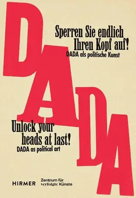 "Sperren Sie endlich Ihren Kopf auf!" - UNLOCK YOUR HEADS AT LAST! Dada als politische Kunst zwischen den Weltkriegen - The political art of Dada between the wars